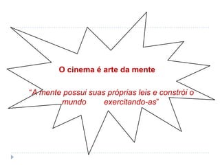O cinema é arte da mente

“A mente possui suas próprias leis e constrói o
        mundo       exercitando-as”
 
