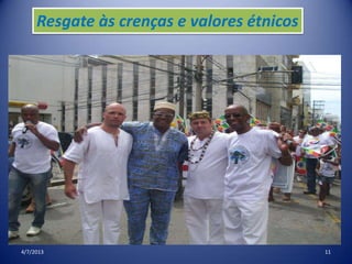 4/7/2013 11
Resgate às crenças e valores étnicos
 