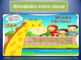 Atividades extra classe
4/7/2013 22
 