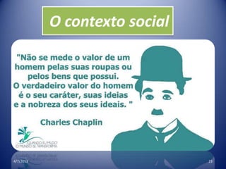 O contexto social
4/7/2013 23
 