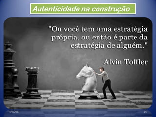 4/7/2013 25
Autenticidade na construção
 