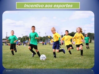 4/7/2013 26
Incentivo aos esportes
 