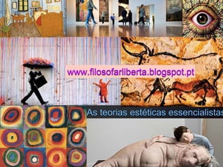 As teorias estéticas essencialistas
www.filosofarliberta.blogspot.pt
 
