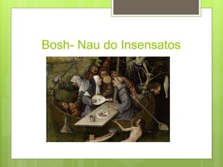 Bosh- Nau do Insensatos
 