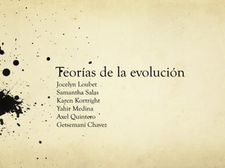 Teorías de la evolución  Jocelyn Loubet  Samantha Salas Karen Kortright  Yahir Medina Axel Quintero Getsemaní Chavez 