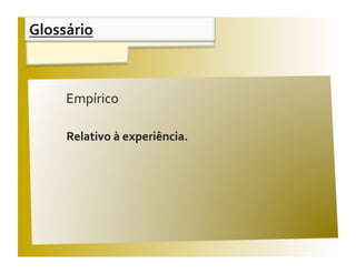 Glossário 


                                V / F 
     Empírico 

     Relativo à experiência. 
 