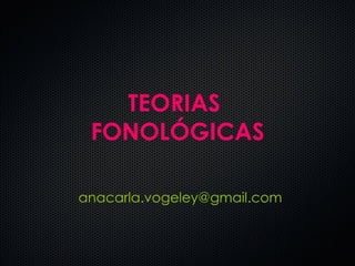 TEORIAS  FONOLÓGICAS [email_address] 