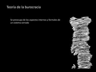 Teoría de la burocraciaSe preocupa de los aspectos internos y formales de un sistema cerrado