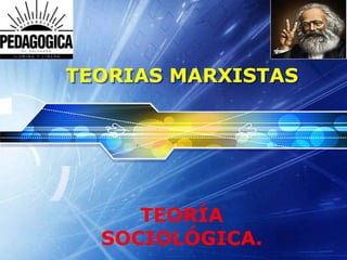 LOGO

TEORIAS MARXISTAS

TEORÍA
SOCIOLÓGICA.

 