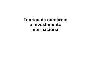 Teorias de comércio
e investimento
internacional
 