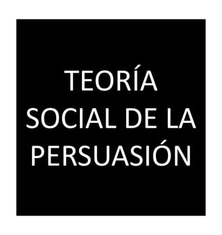 TEORÍA
SOCIAL DE LA
PERSUASIÓN
 