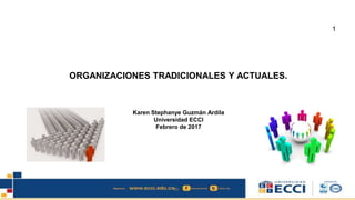 ORGANIZACIONES TRADICIONALES Y ACTUALES.
Karen Stephanye Guzmán Ardila
Universidad ECCI
Febrero de 2017
1
 