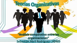 “Análisis comparativo entre las
organizaciones”
Sebastián Abril Rodríguez - 49489
 