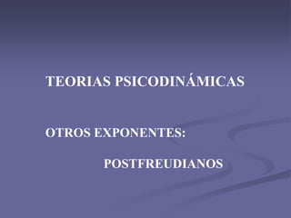 TEORIAS PSICODINÁMICAS
OTROS EXPONENTES:
POSTFREUDIANOS
 