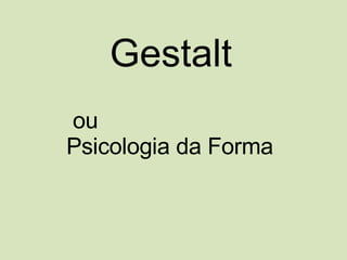 Gestalt ou  Psicologia da Forma 