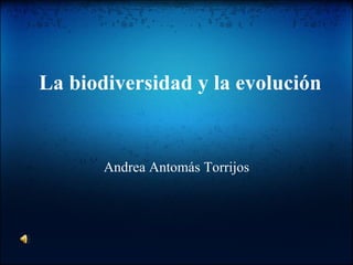 La biodiversidad y la evolución Andrea Antomás Torrijos 