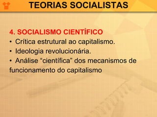 TEORIAS SOCIALISTAS 4. SOCIALISMO CIENTÍFICO Crítica estrutural ao capitalismo. Ideologia revolucionária. Análise “científica” dos mecanismos de  funcionamento do capitalismo 