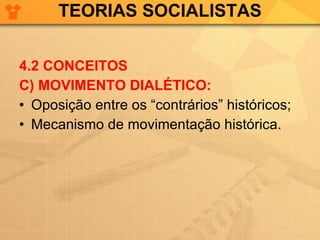 TEORIAS SOCIALISTAS 4.2 CONCEITOS C) MOVIMENTO DIALÉTICO: Oposição entre os “contrários” históricos; Mecanismo de movimentação histórica. 