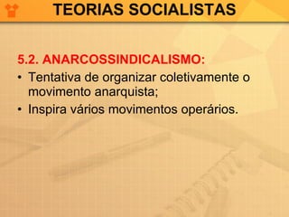 TEORIAS SOCIALISTAS 5.2. ANARCOSSINDICALISMO: Tentativa de organizar coletivamente o movimento anarquista; Inspira vários movimentos operários. 