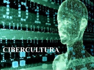 
CIBERCULTURA
 