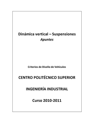 Dinámica vertical – Suspensiones
Apuntes
Criterios de Diseño de Vehículos
CENTRO POLITÉCNICO SUPERIOR
INGENIERÍA INDUSTRIAL
Curso 2010-2011
 