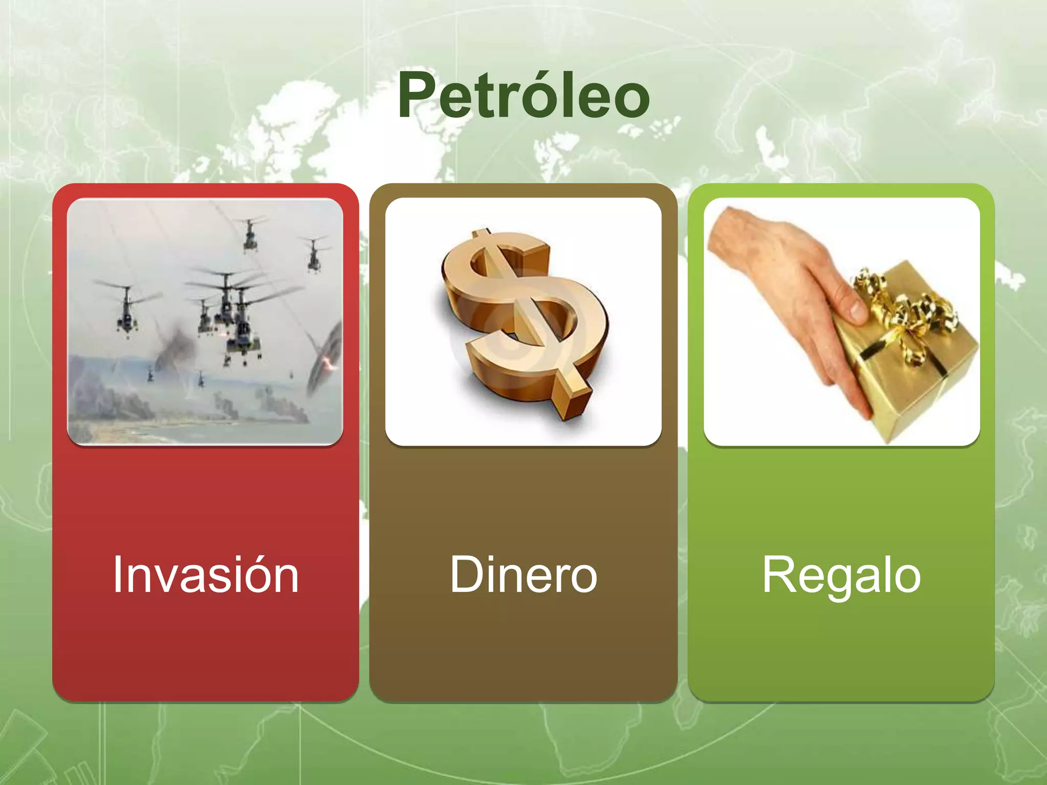 Petróleo 
Invasión Dinero Regalo 
 