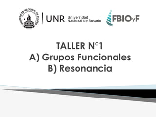 TALLER N°1
A) Grupos Funcionales
B) Resonancia
 