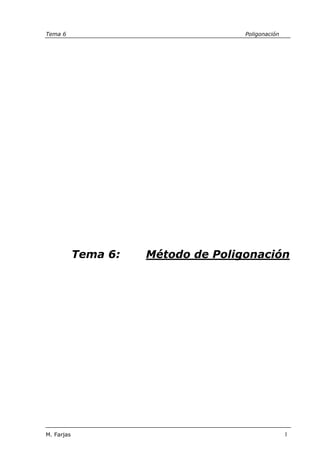 Tema 6 Poligonación
M. Farjas 1
Tema 6: Método de Poligonación
 