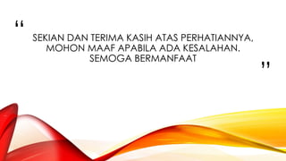 “ 
” 
SEKIAN DAN TERIMA KASIH ATAS PERHATIANNYA, 
MOHON MAAF APABILA ADA KESALAHAN. 
SEMOGA BERMANFAAT 
