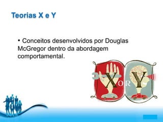 Free Powerpoint Templates 
Page 4 
Teorias X e Y 
• Conceitos desenvolvidos por Douglas 
McGregor dentro da abordagem 
comportamental. 
 
