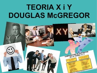 TEORIA X i Y
DOUGLAS McGREGOR
 