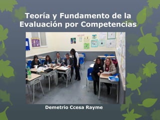 Teoría y Fundamento de la
Evaluación por Competencias
Demetrio Ccesa Rayme
 