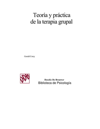 Teoría y práctica
de la terapia grupal
Gerald Corey
Desclée De Brouwer
Biblioteca de Psicología
 