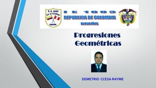 Progresiones
Geométricas
DEMETRIO CCESA RAYME
 