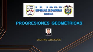 PROGRESIONES GEOMÉTRICAS
DEMETRIO CCESA RAYME
 