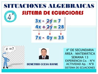 SITUACIONES ALGEBRAICAS
SISTEMA DE ECUACIONES
DEMETRIO CCESA RAYME
4º DE SECUNDARIA
ÁREA : MATEMÁTICA
SEMANA 13
EXPERIENCI...
