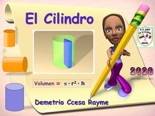 Demetrio Ccesa Rayme
El Cilindro
Volumen = p · r2 · h
 