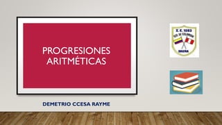 PROGRESIONES
ARITMÉTICAS
DEMETRIO CCESA RAYME
 