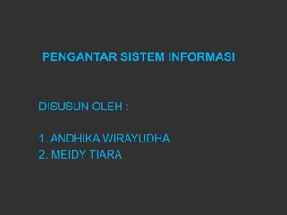 PENGANTAR SISTEM INFORMASI



DISUSUN OLEH :

1. ANDHIKA WIRAYUDHA
2. MEIDY TIARA
 