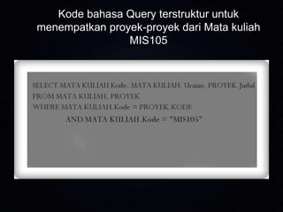 Kode bahasa Query terstruktur untuk
menempatkan proyek-proyek dari Mata kuliah
MIS105

 