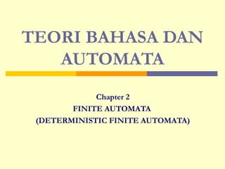 TEORI BAHASA DAN AUTOMATA Chapter 2 FINITE AUTOMATA  (DETERMINISTIC FINITE AUTOMATA) 