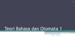 1




Teori Bahasa dan Otomata 1
                     doktafia   10-Mar-2012
 