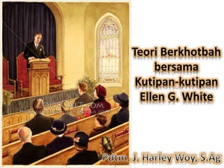Teori Berkhotbah
bersama
Kutipan-kutipan
Ellen G. White
 