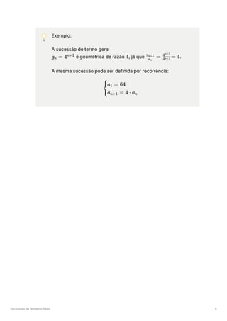 Sucessões de Números Reais 6
💡 Exemplo:
A sucessão de termo geral
﻿é geométrica de razão ﻿
, já que ﻿ ﻿
.
A mesma sucessão pode ser definida por recorrência:
g ​ =
n 4n+2
4 ​ =
a ​
n
a ​
n+1
​
4n+2
4n+3
= 4
​
{
a ​ = 64
1
a ​ = 4 ⋅ a ​
n+1 n
 