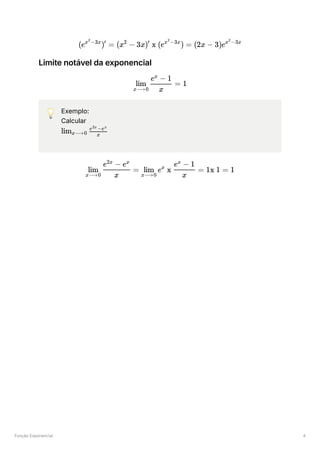 Função Exponencial 4
Limite notável da exponencial
💡 Exemplo:
Calcular
(e ) =
x −3x
2
′
(x −
2
3x) x (e ) =
′ x −3x
2
(2x − 3)ex −3x
2
​ =
x⟶0
lim
x
e − 1
x
1
lim ​ ​
x⟶0 x
e −e
2x x
​ ​
=
x⟶0
lim
x
e − e
2x x
​
e x ​
=
x⟶0
lim x
x
e − 1
x
1x 1 = 1
 
