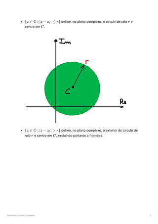 Domínios no Plano Complexo 2
﻿define, no plano complexo, o círculo de raio ﻿e
centro em ﻿
.
﻿define, no plano complexo, o exterior do círculo de
raio ﻿e centro em ﻿
, excluindo portanto a fronteira.
{z ∈ C : ∣z − z ​
∣ ≤
0 r} r
C
{z ∈ C : ∣z − z ​
∣ >
0 r}
r C
 