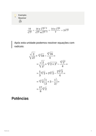 Radicais 4
💡 Exemplo:
Resolver
﻿
Após esta unidade podemos resolver equações com
radicais:
Potências
​
​
5
72
14
​
=
​
5
72
14
​
=
​
x ​
5
72 5
75−2
14 x ​
5
75−2
​
=
7
14 x ​
5
73
2 ​
5
73
 