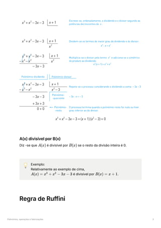 Polinómios, operações e fatorizações 3
A(x) divisível por B(x)
Diz -se que ﻿é divisível por ﻿se o resto da divisão inteira é 0.
💡 Exemplo:
Relativamente ao exemplo de cima,
﻿é divisível por ﻿
.
Regra de Ruffini
A(x) B(x)
A(x) = x +
3
x −
2
3x − 3 B(x) = x + 1
 