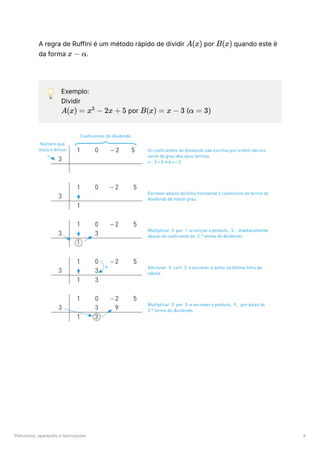 Polinómios, operações e fatorizações 4
A regra de Ruffini é um método rápido de dividir ﻿por ﻿quando este é
da forma ﻿
.
💡 Exemplo:
Dividir
﻿por ﻿( ﻿
A(x) B(x)
x − α
A(x) = x −
3
2x + 5 B(x) = x − 3 α = 3)
 