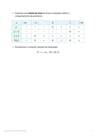 Polinómios, operações e fatorizações 8
Fazemos uma tabela de sinal de forma a entender melhor o
comportamento do polinómio:
Escrevemos o conjunto-solução da inequação:
S = (−∞,−3) ∪ (0,1)
 